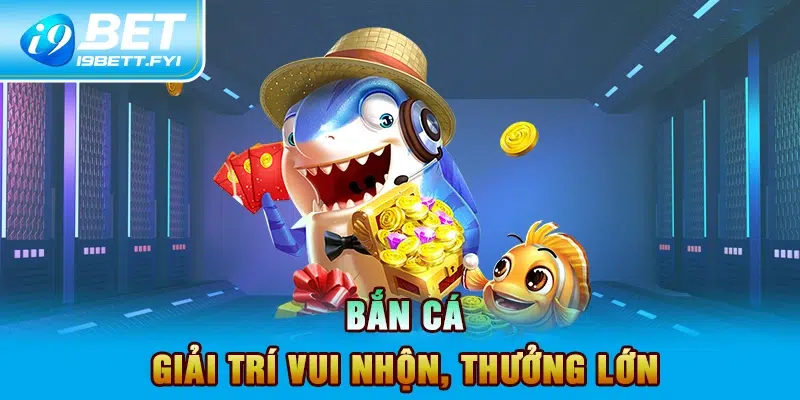 Bắn cá - Giải trí vui nhộn, thưởng lớn