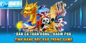 Bắn Cá Thần Rồng - Khám Phá Tính Năng Độc Đáo Trong Game