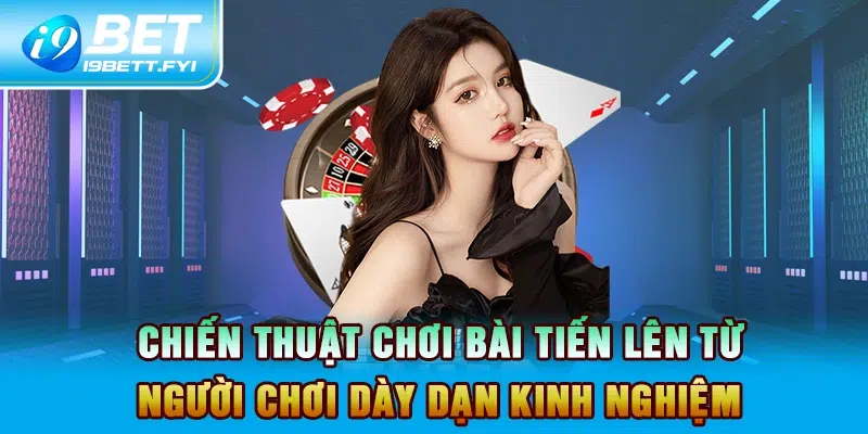 Chiến thuật chơi bài Tiến lên từ những người chơi dày dạn kinh nghiệm