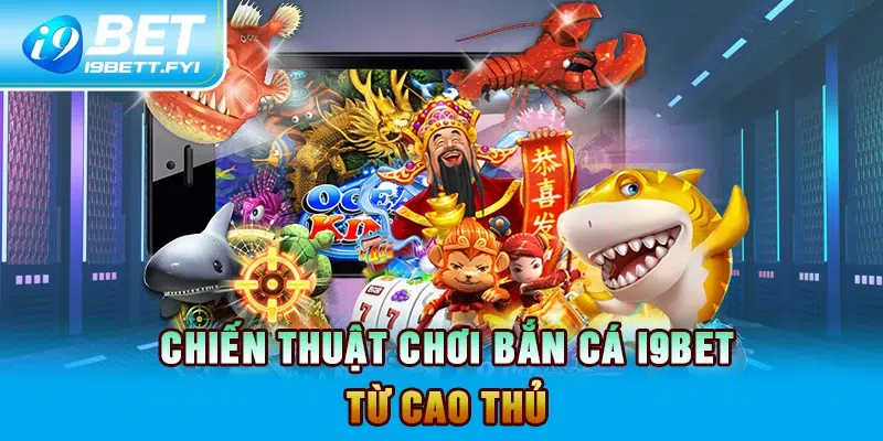 Chiến thuật chơi bắn cá I9BET từ cao thủ 