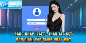 Đăng Nhập I9BET - Thao Tác Cực Đơn Giản, Vào Game Nháy Mắt