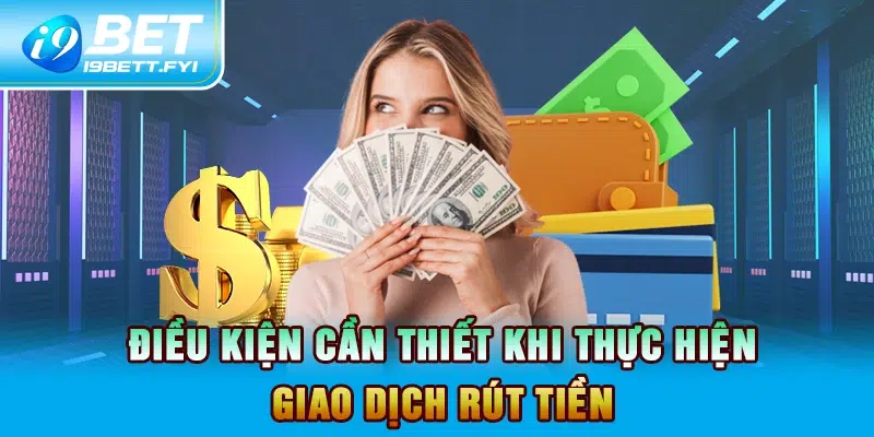 Điều kiện cần thiết khi thực hiện giao dịch rút tiền