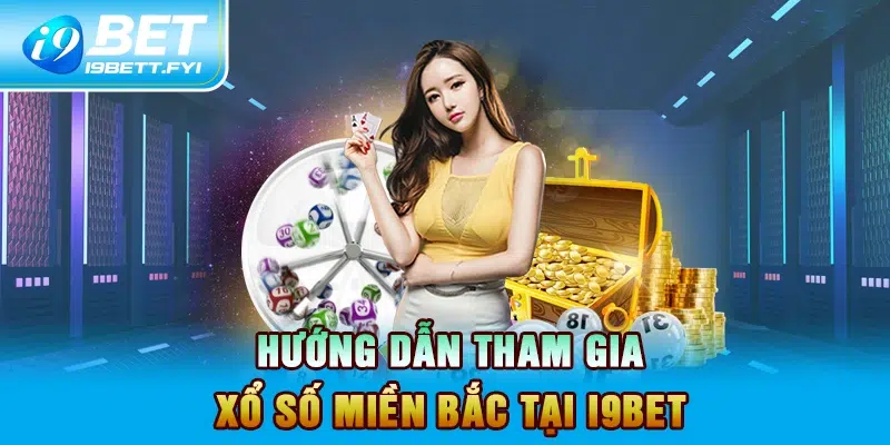 Hướng dẫn tham gia Xổ số miền Bắc tại I9BET