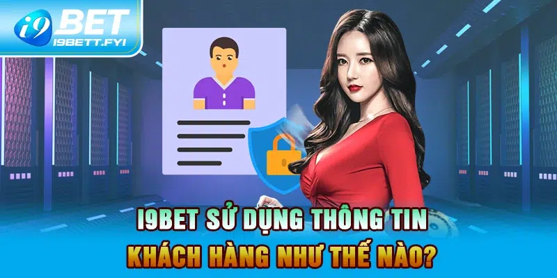 I9BET sử dụng thông tin khách hàng như thế nào?