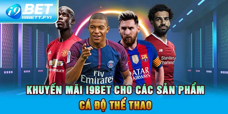 Khuyến mãi I9BET cho các sản phẩm cá độ thể thao