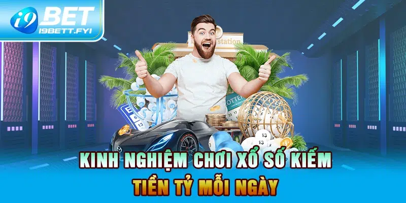 Kinh nghiệm chơi xổ số kiếm tiền tỷ mỗi ngày