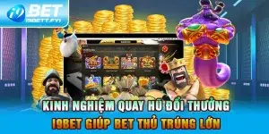 Kinh Nghiệm Quay Hũ Đổi Thưởng I9BET Giúp Bet Thủ Trúng Lớn