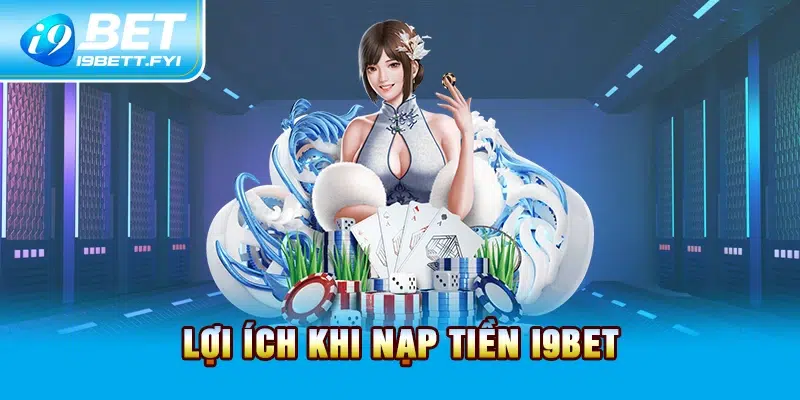 Lợi ích khi nạp tiền I9BET