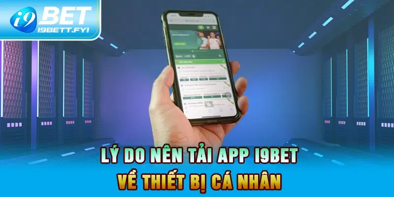 Lý do nên tải App I9BET về thiết bị cá nhân