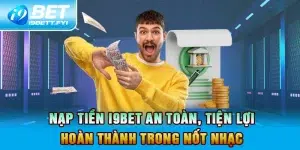 Nạp tiền I9BET An Toàn, Tiện Lợi, Hoàn Thành Trong Nốt Nhạc