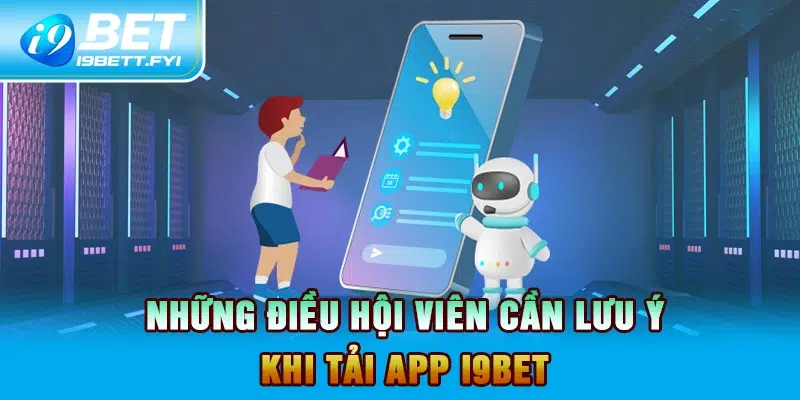 Những điều hội viên cần lưu ý khi tải app I9BET