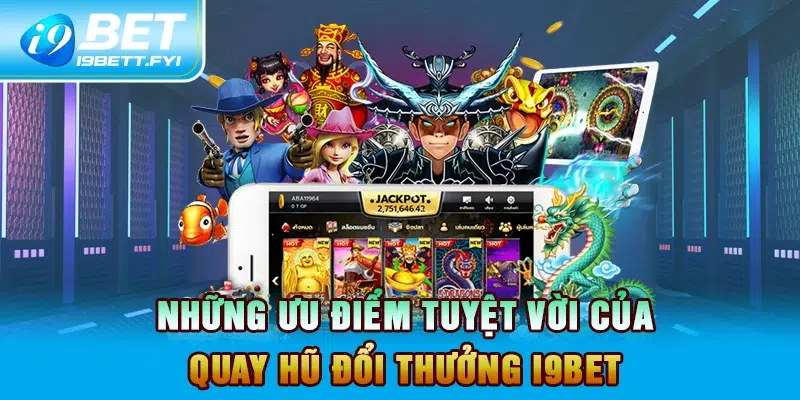 Những ưu điểm tuyệt vời của quay hũ đổi thưởng I9BET