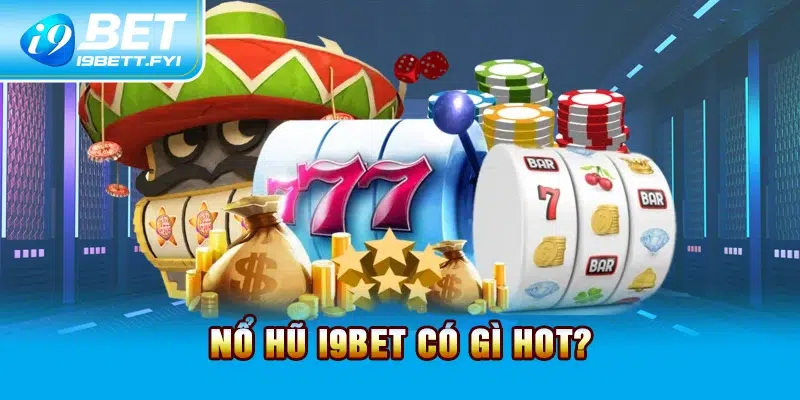 Nổ hũ I9BET có gì hot? 