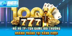 Nổ Hũ TP - Tựa Game Đổi Thưởng Hoành Tráng Tại Sảnh Cược