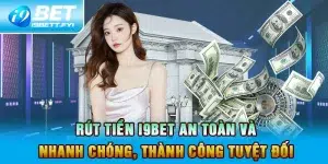 Rút Tiền I9BET An Toàn và Nhanh Chóng, Thành Công Tuyệt Đối