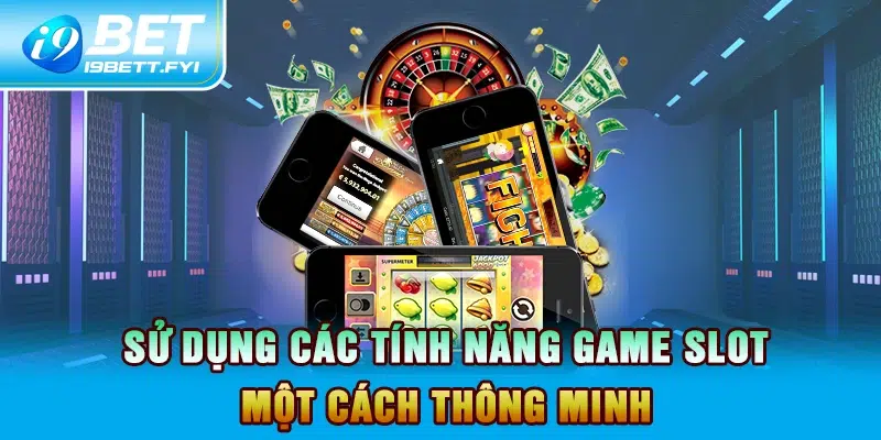 Sử dụng các tính năng game slot một cách thông minh 