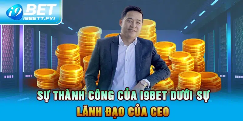 Sự thành công của I9BET dưới sự lãnh đạo của CEO 