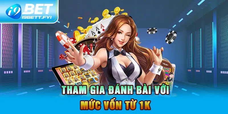 Tham gia đánh bài với mức vốn từ 1K 