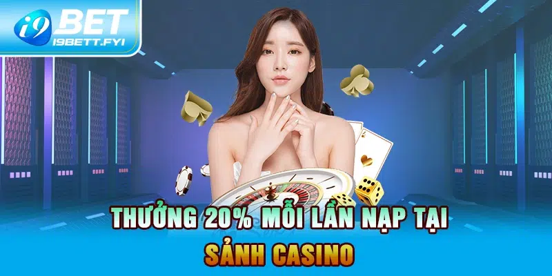 Thưởng 20% mỗi lần nạp tại sảnh casino 