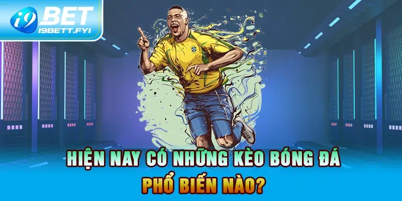 Hiện nay có những kèo bóng đá phổ biến nào?